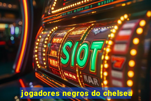 jogadores negros do chelsea